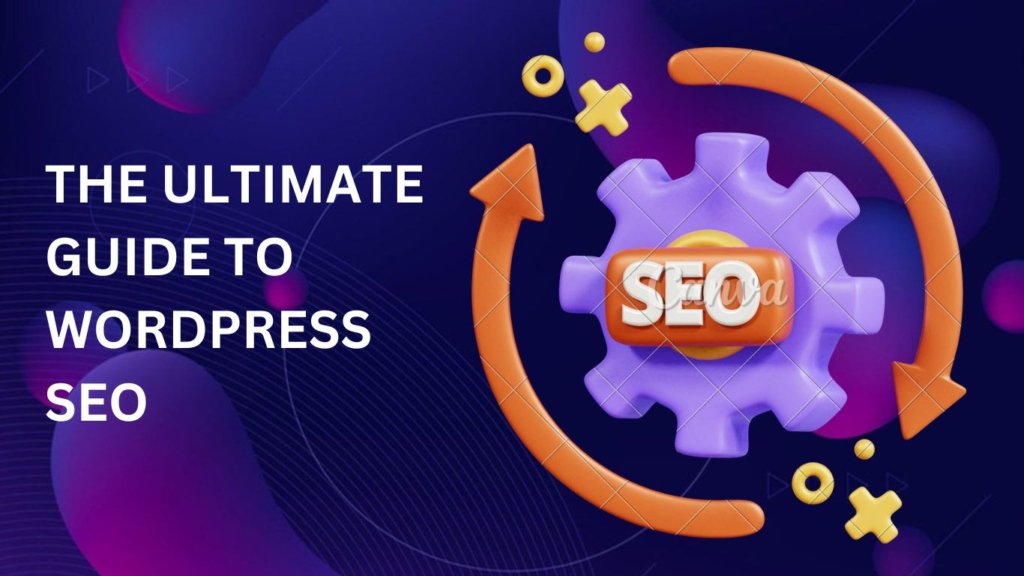 The Ultimate Guide to WordPress SEO: Boost Your Website's Visibility