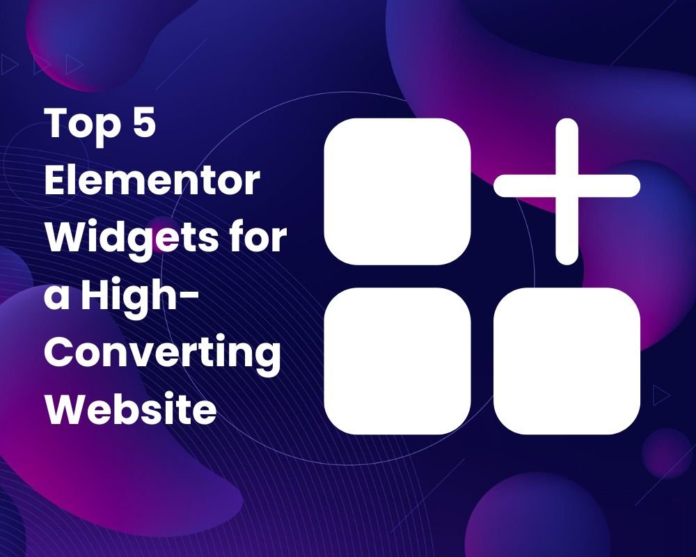 Top 5 Elementor Widgets for a High-Converting Website